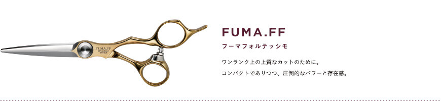 FUMA.FF｜ワンランク上の上質なカットのために。コンパクトでありつつ、圧倒的なパワーと存在感。